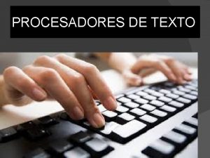 PROCESADORES DE TEXTO Es una aplicacin informtica destinada