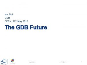 Ian Bird GDB CERN 26 th May 2015