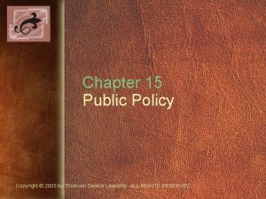 Chapter 15 Public Policy Copyright 2005 by Thomson