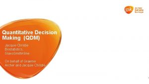 Quantitative Decision Making QDM Jacquie Christie Biostatistics Glaxo