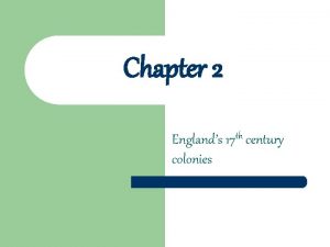 Chapter 2 Englands 17 th century colonies I