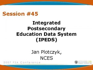 Session 45 Integrated Postsecondary Education Data System IPEDS
