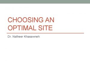 CHOOSING AN OPTIMAL SITE Dr Natheer Khasawneh This