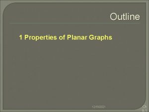 Outline 1 Properties of Planar Graphs 12192021 Ch