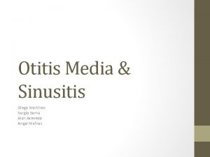 Otitis Media Sinusitis Diego Martinez Sergio Serna Alan