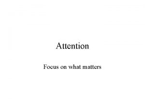 Attention Focus on what matters What is Attention