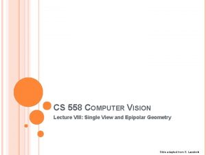 CS 558 COMPUTER VISION Lecture VIII Single View