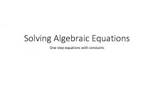 Solving Algebraic Equations One step equations with constants
