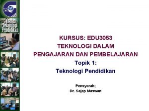 KURSUS EDU 3053 TEKNOLOGI DALAM PENGAJARAN DAN PEMBELAJARAN