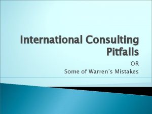 International Consulting Pitfalls OR Some of Warrens Mistakes