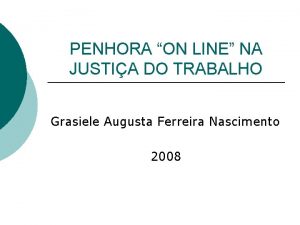 PENHORA ON LINE NA JUSTIA DO TRABALHO Grasiele