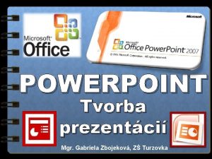 POWERPOINT Tvorba prezentci Mgr Gabriela Zbojekov Z Turzovka