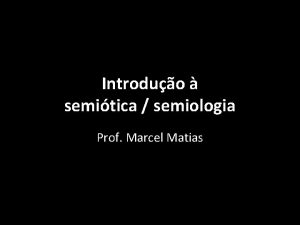 Introduo semitica semiologia Prof Marcel Matias Primeiros passos