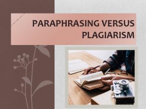 PARAPHRASING VERSUS PLAGIARISM CLASS OBJECTIVES Learn what paraphrasing