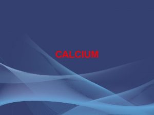 CALCIUM Calcium is the mineral in your body