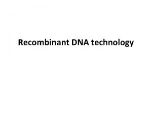 Recombinant DNA technology Recombinant DNA technology Methods used