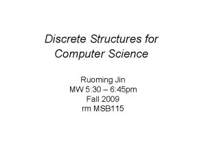 Discrete Structures for Computer Science Ruoming Jin MW