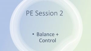 PE Session 2 Balance Control What is Balance