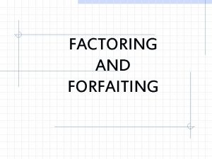FACTORING AND FORFAITING FACTORING AND FORFAITING Factoring is