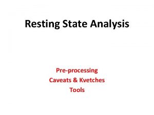 Resting State Analysis Preprocessing Caveats Kvetches Tools SelfReferencing