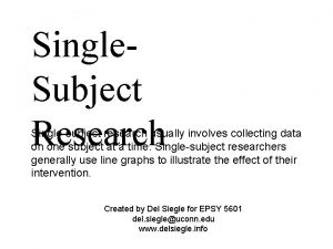 Single Subject Research Singlesubject research usually involves collecting