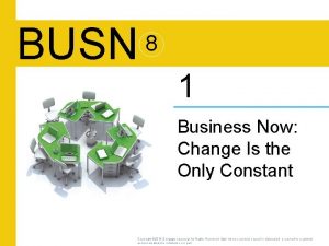 BUSN 8 1 Business Now Change Is the