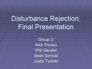Disturbance Rejection Final Presentation Group 2 Nick Fronzo