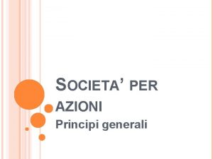 SOCIETA PER AZIONI Principi generali SOCIET APERTE E