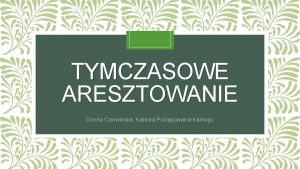 TYMCZASOWE ARESZTOWANIE Dorota Czerwiska Katedra Postpowania Karnego POSIEDZENIE