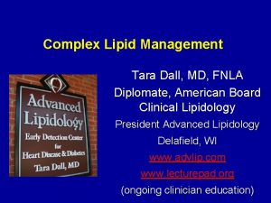 Complex Lipid Management Tara Dall MD FNLA Diplomate