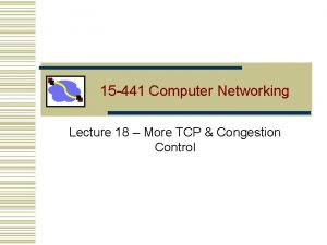 15 441 Computer Networking Lecture 18 More TCP