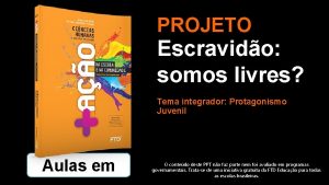 PROJETO Escravido somos livres Tema integrador Protagonismo Juvenil