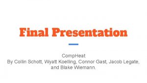Final Presentation Comp Heat By Collin Schott Wyatt