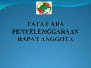 TATA CARA PENYELENGGARAAN RAPAT ANGGOTA Kedudukan Kewenangan dan