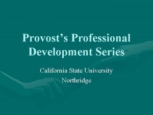 Provosts Professional Development Series California State University Northridge