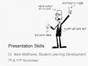Presentation Skills Dr Mark Matthews Student Learning Development