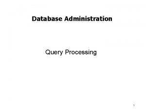 Database Administration Query Processing 1 Query Processing SELECT