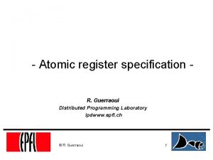 Atomic register specification R Guerraoui Distributed Programming Laboratory