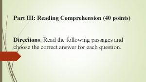 Part III Reading Comprehension 40 points Directions Read