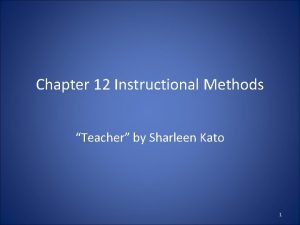 Chapter 12 Instructional Methods Teacher by Sharleen Kato