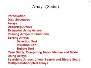 1 Arrays Static Introduction Data Structures Arrays Declaring 1 Arrays Static Introduction Data Structures Arrays Declaring