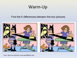 WarmUp Find the 6 differences between the two