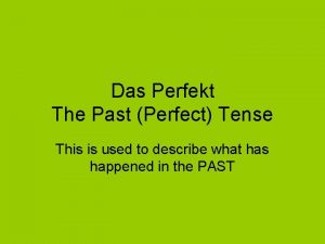 Das Perfekt The Past Perfect Tense This is