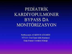 PEDATRK KARDYOPULMONER BYPASS DA MONTRZASYON Perfzyonist AYENUR GMEN