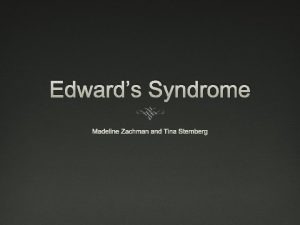 Edwards Syndrome Madeline Zachman and Tina Sternberg Characteristics