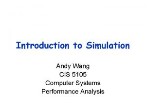 Introduction to Simulation Andy Wang CIS 5105 Computer