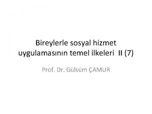 Bireylerle sosyal hizmet uygulamasnn temel ilkeleri II 7