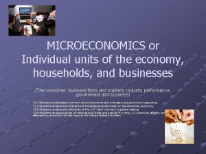 MICROECONOMICS or Individual units of the economy households