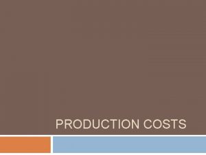 PRODUCTION COSTS Definitions Short run costs costs that