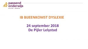 IB BIJEENKOMST DYSLEXIE 24 september 2018 De Pijler